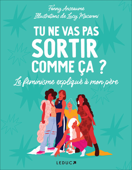 Tu ne vas pas sortir comme ça ? Le féminisme expliqué à mon père